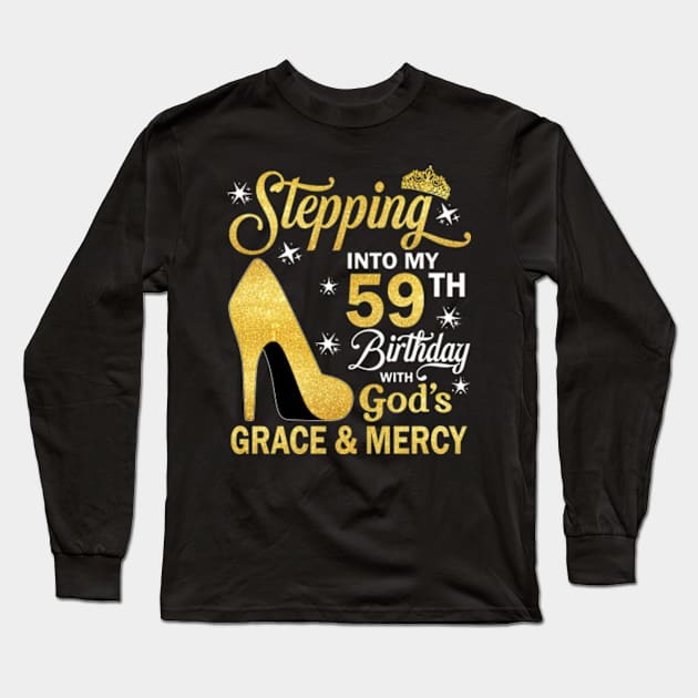 Stepping Into My 59th Birthday With God's Grace & Mercy Bday Long Sleeve T-Shirt by MaxACarter